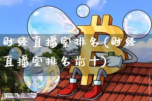 财经直播室排名(财经直播室排名前十)_https://www.huakunhengjia.com_股票资讯_第1张