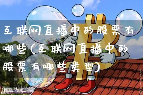 互联网直播中的股票有哪些(互联网直播中的股票有哪些类型)_https://www.huakunhengjia.com_财经资讯_第1张