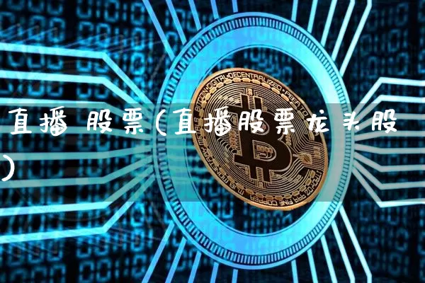 直播 股票(直播股票龙头股)_https://www.huakunhengjia.com_金融资讯_第1张