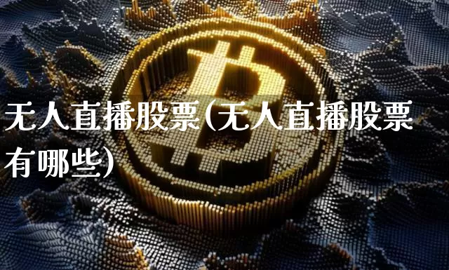 无人直播股票(无人直播股票有哪些)_https://www.huakunhengjia.com_股票资讯_第1张