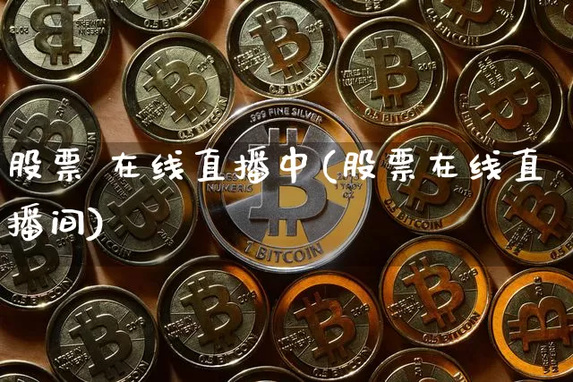 股票 在线直播中(股票在线直播间)_https://www.huakunhengjia.com_金融资讯_第1张