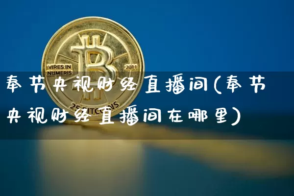 奉节央视财经直播间(奉节央视财经直播间在哪里)_https://www.huakunhengjia.com_期货资讯_第1张