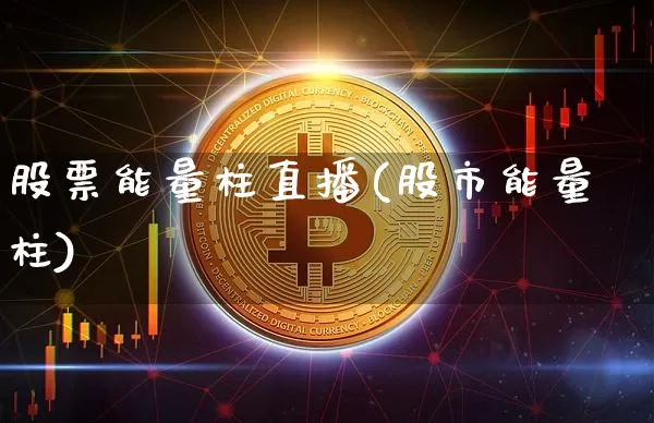 股票能量柱直播(股市能量柱)_https://www.huakunhengjia.com_期货资讯_第1张