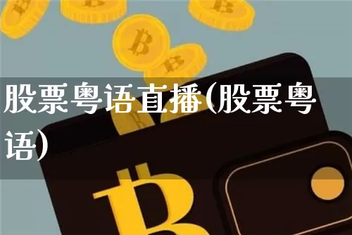 股票粤语直播(股票粤语)_https://www.huakunhengjia.com_财经资讯_第1张