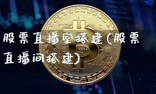 股票直播室搭建(股票直播间搭建)_https://www.huakunhengjia.com_股票资讯_第1张