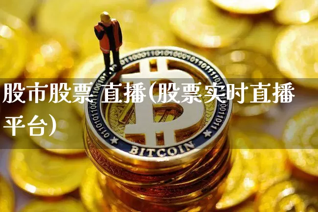 股市股票 直播(股票实时直播平台)_https://www.huakunhengjia.com_股票资讯_第1张