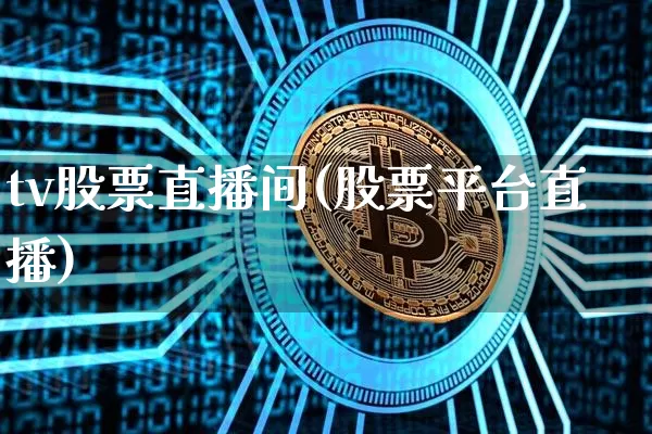 tv股票直播间(股票平台直播)_https://www.huakunhengjia.com_金融资讯_第1张