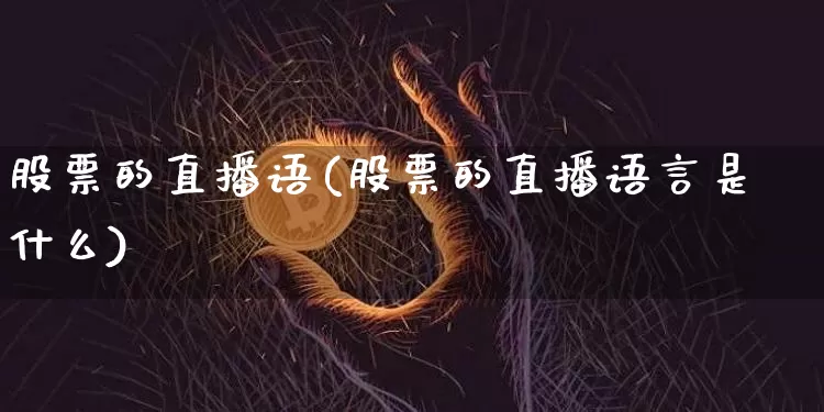 股票的直播语(股票的直播语言是什么)_https://www.huakunhengjia.com_金融资讯_第1张