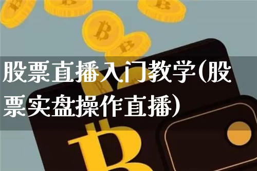 股票直播入门教学(股票实盘操作直播)_https://www.huakunhengjia.com_金融资讯_第1张