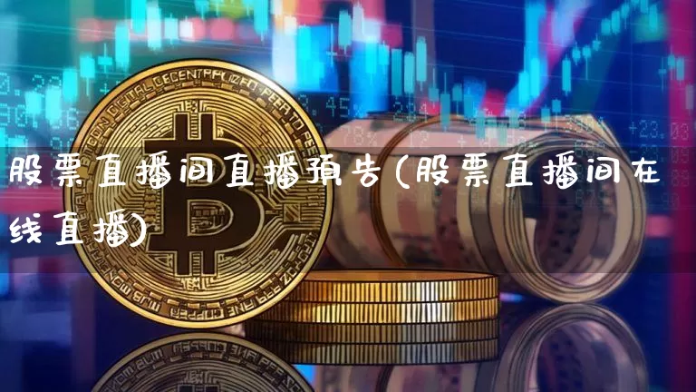 股票直播间直播预告(股票直播间在线直播)_https://www.huakunhengjia.com_期货资讯_第1张