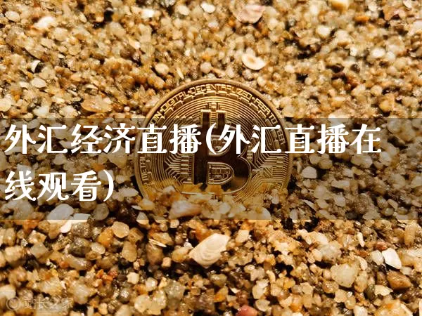 外汇经济直播(外汇直播在线观看)_https://www.huakunhengjia.com_财经资讯_第1张