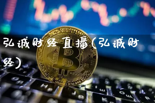 弘诚财经直播(弘诚财经)_https://www.huakunhengjia.com_财经资讯_第1张