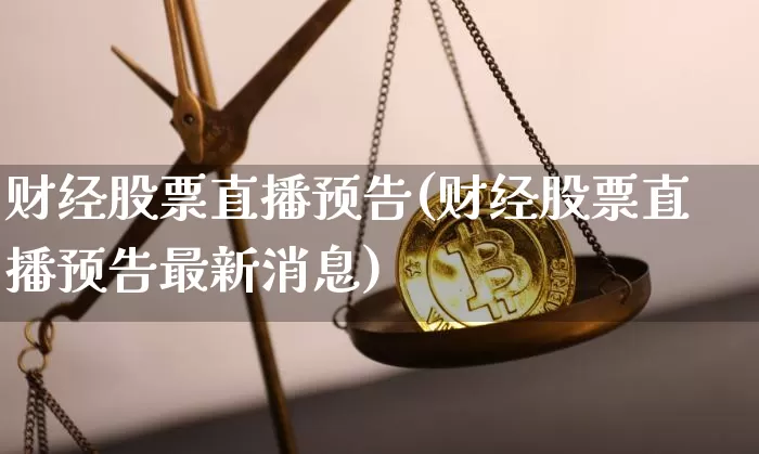 财经股票直播预告(财经股票直播预告最新消息)_https://www.huakunhengjia.com_期货资讯_第1张