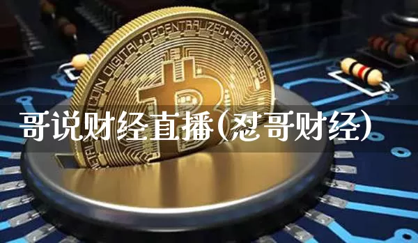 哥说财经直播(怼哥财经)_https://www.huakunhengjia.com_股票资讯_第1张