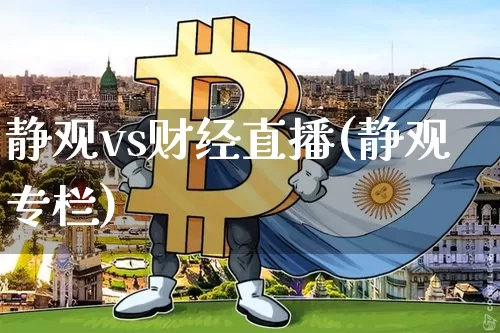 静观vs财经直播(静观专栏)_https://www.huakunhengjia.com_财经资讯_第1张