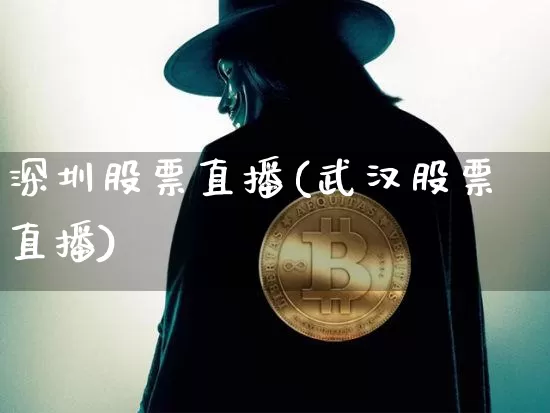 深圳股票直播(武汉股票直播)_https://www.huakunhengjia.com_股票资讯_第1张