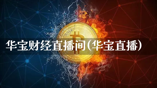 华宝财经直播间(华宝直播)_https://www.huakunhengjia.com_财经资讯_第1张