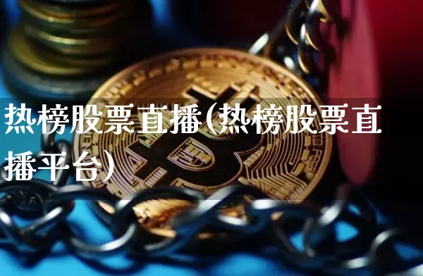 热榜股票直播(热榜股票直播平台)_https://www.huakunhengjia.com_财经资讯_第1张
