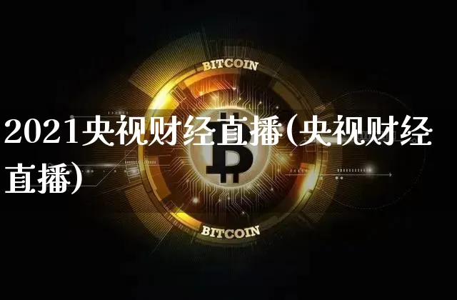 2021央视财经直播(央视财经直播)_https://www.huakunhengjia.com_股票资讯_第1张