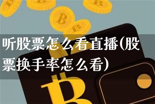 听股票怎么看直播(股票换手率怎么看)_https://www.huakunhengjia.com_金融资讯_第1张