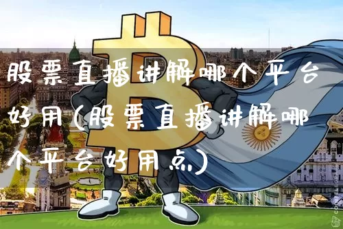股票直播讲解哪个平台好用(股票直播讲解哪个平台好用点)_https://www.huakunhengjia.com_财经资讯_第1张