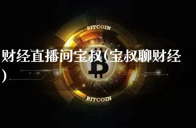 财经直播间宝叔(宝叔聊财经)_https://www.huakunhengjia.com_期货资讯_第1张