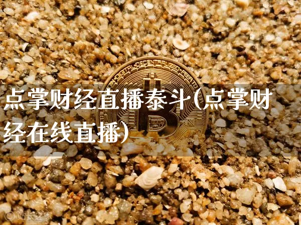 点掌财经直播泰斗(点掌财经在线直播)_https://www.huakunhengjia.com_金融资讯_第1张