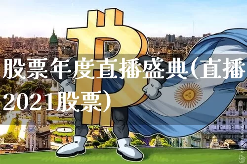 股票年度直播盛典(直播2021股票)_https://www.huakunhengjia.com_期货资讯_第1张
