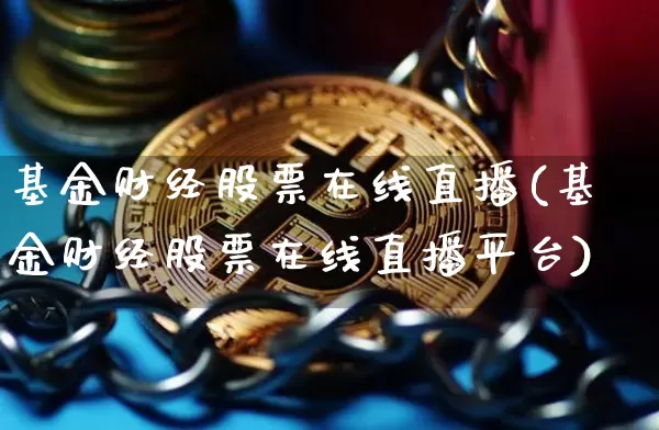 基金财经股票在线直播(基金财经股票在线直播平台)_https://www.huakunhengjia.com_股票资讯_第1张