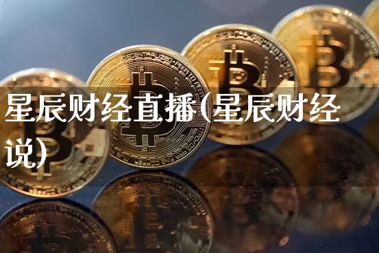 星辰财经直播(星辰财经说)_https://www.huakunhengjia.com_财经资讯_第1张
