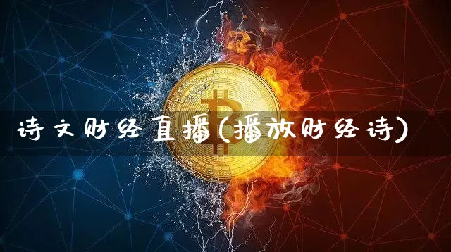诗文财经直播(播放财经诗)_https://www.huakunhengjia.com_期货资讯_第1张