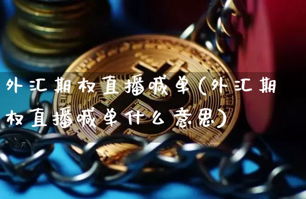 外汇期权直播喊单(外汇期权直播喊单什么意思)_https://www.huakunhengjia.com_金融资讯_第1张