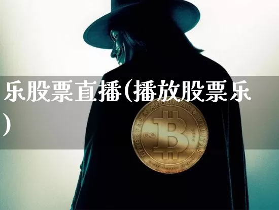乐股票直播(播放股票乐)_https://www.huakunhengjia.com_股票资讯_第1张