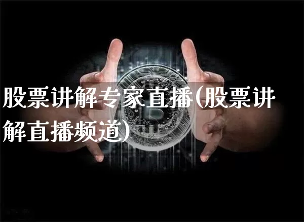 股票讲解专家直播(股票讲解直播频道)_https://www.huakunhengjia.com_金融资讯_第1张