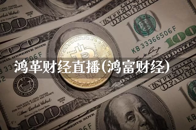鸿革财经直播(鸿富财经)_https://www.huakunhengjia.com_股票资讯_第1张