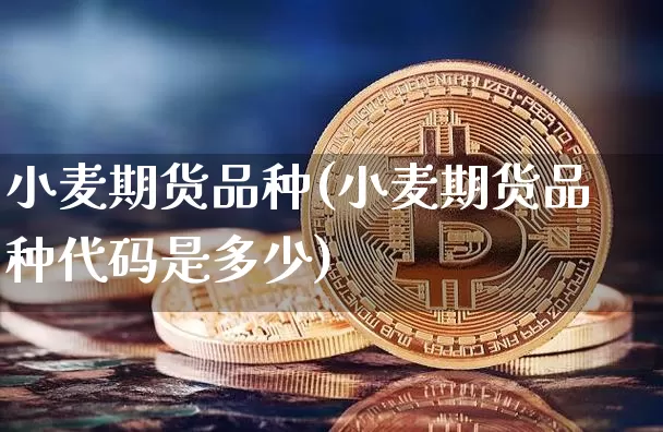 小麦期货品种(小麦期货品种代码是多少)_https://www.huakunhengjia.com_金融资讯_第1张