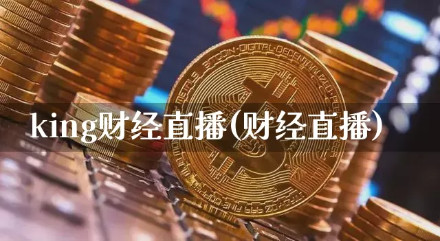 king财经直播(财经直播)_https://www.huakunhengjia.com_股票资讯_第1张
