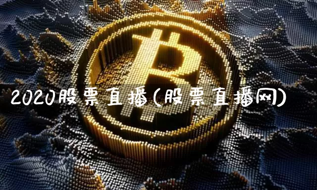 2020股票直播(股票直播网)_https://www.huakunhengjia.com_期货资讯_第1张