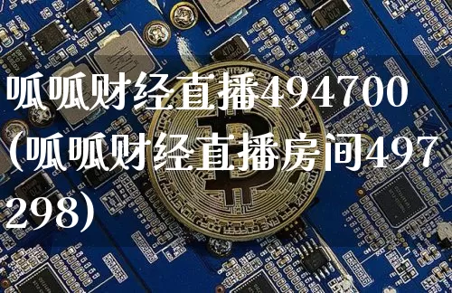 呱呱财经直播494700(呱呱财经直播房间497298)_https://www.huakunhengjia.com_金融资讯_第1张