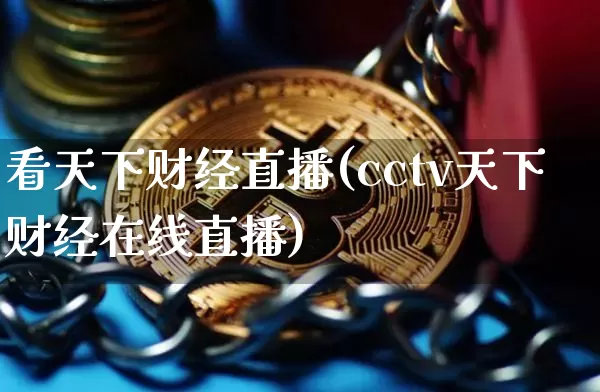 看天下财经直播(cctv天下财经在线直播)_https://www.huakunhengjia.com_期货资讯_第1张