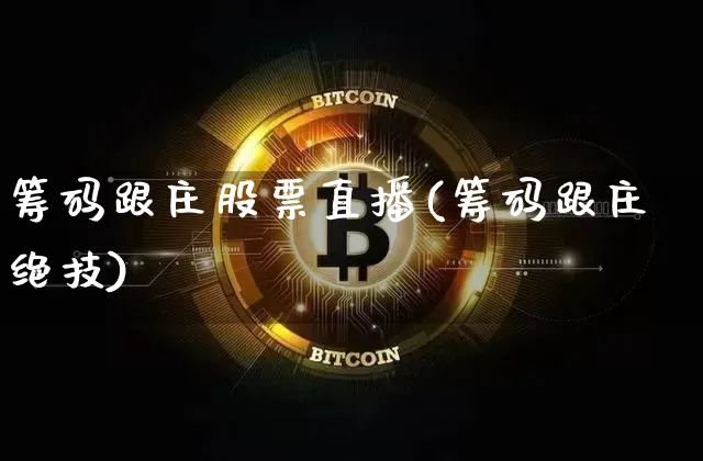 筹码跟庄股票直播(筹码跟庄绝技)_https://www.huakunhengjia.com_期货资讯_第1张