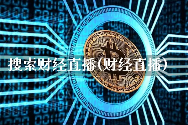 搜索财经直播(财经直播)_https://www.huakunhengjia.com_期货资讯_第1张