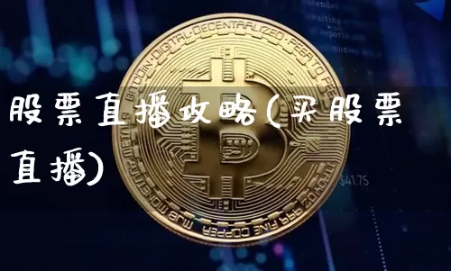 股票直播攻略(买股票直播)_https://www.huakunhengjia.com_金融资讯_第1张