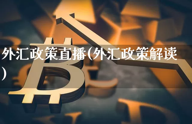 外汇政策直播(外汇政策解读)_https://www.huakunhengjia.com_股票资讯_第1张