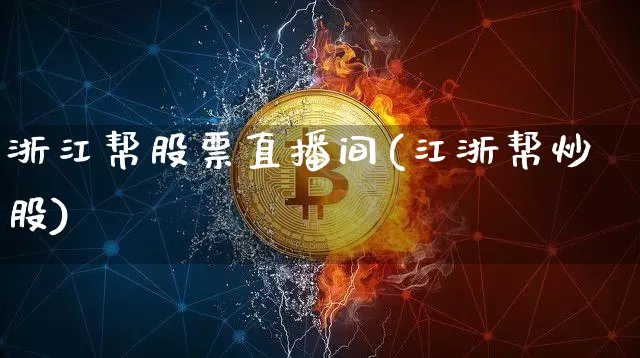 浙江帮股票直播间(江浙帮炒股)_https://www.huakunhengjia.com_股票资讯_第1张
