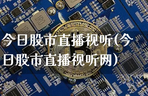 今日股市直播视听(今日股市直播视听网)_https://www.huakunhengjia.com_期货资讯_第1张