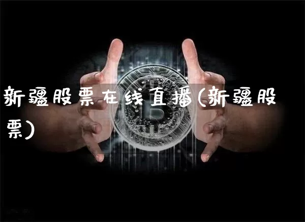 新疆股票在线直播(新疆股票)_https://www.huakunhengjia.com_期货资讯_第1张
