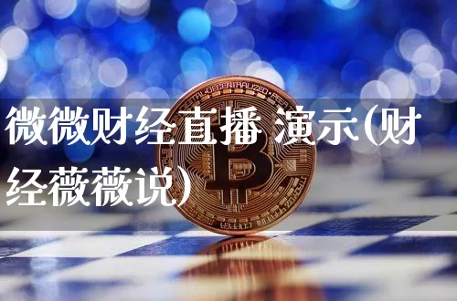 微微财经直播 演示(财经薇薇说)_https://www.huakunhengjia.com_财经资讯_第1张