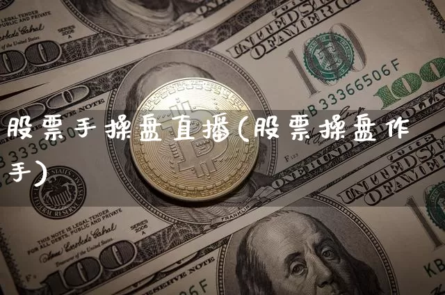 股票手操盘直播(股票操盘作手)_https://www.huakunhengjia.com_财经资讯_第1张