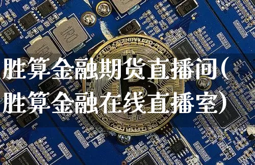 胜算金融期货直播间(胜算金融在线直播室)_https://www.huakunhengjia.com_期货资讯_第1张